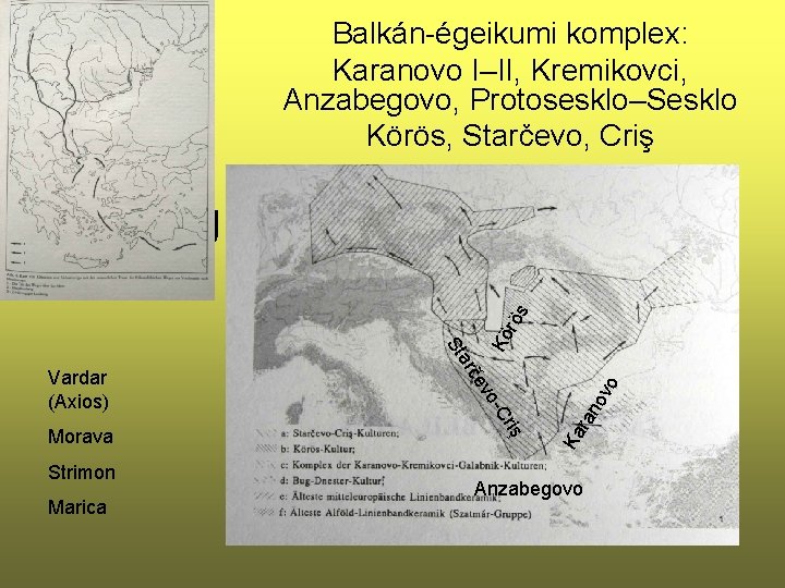 Balkán-égeikumi komplex: Karanovo I–II, Kremikovci, Anzabegovo, Protosesklo–Sesklo Körös, Starčevo, Criş Marica o ran ov