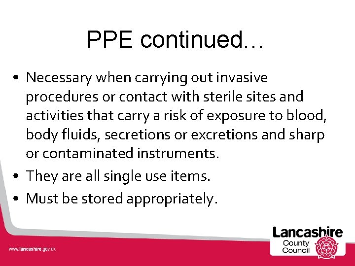 PPE continued… • Necessary when carrying out invasive procedures or contact with sterile sites