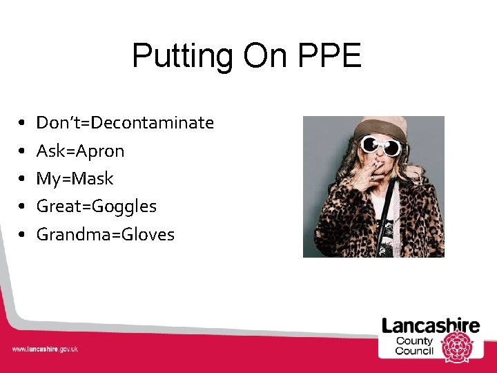 Putting On PPE • • • Don’t=Decontaminate Ask=Apron My=Mask Great=Goggles Grandma=Gloves 