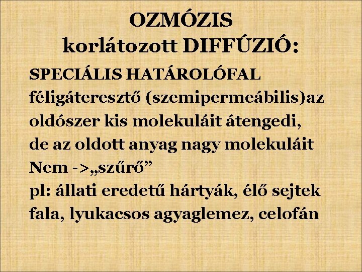 OZMÓZIS korlátozott DIFFÚZIÓ: SPECIÁLIS HATÁROLÓFAL féligáteresztő (szemipermeábilis)az oldószer kis molekuláit átengedi, de az oldott