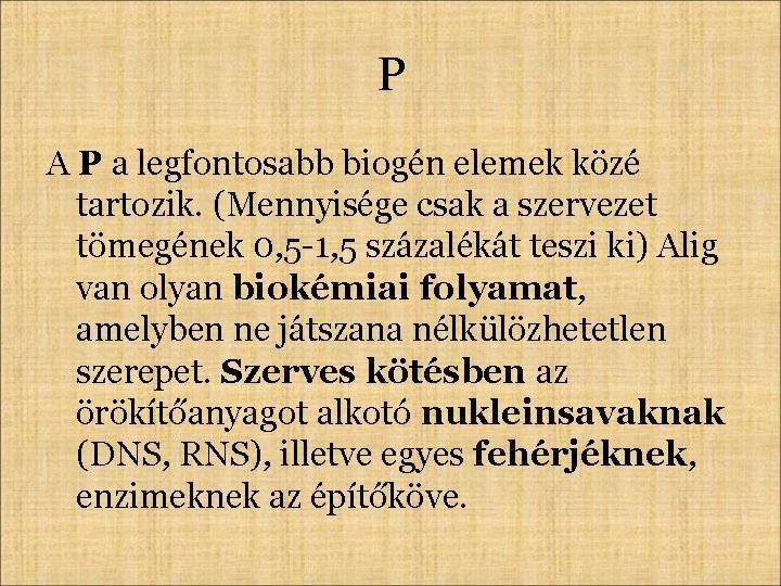 P A P a legfontosabb biogén elemek közé tartozik. (Mennyisége csak a szervezet tömegének