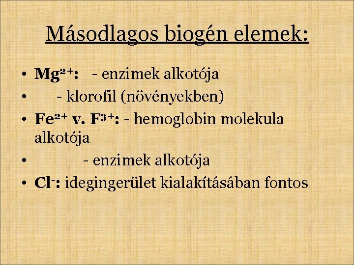 Másodlagos biogén elemek: • Mg 2+: - enzimek alkotója • - klorofil (növényekben) •