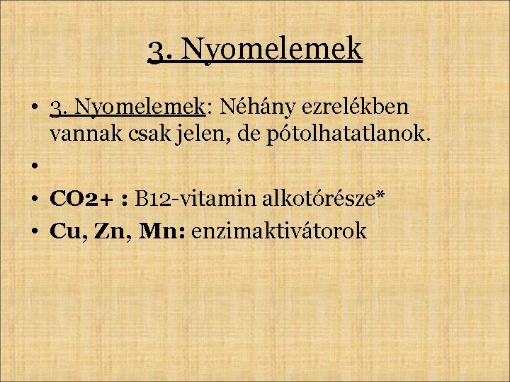 3. Nyomelemek • 3. Nyomelemek: Néhány ezrelékben vannak csak jelen, de pótolhatatlanok. • •