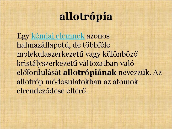 allotrópia Egy kémiai elemnek azonos halmazállapotú, de többféle molekulaszerkezetű vagy különböző kristályszerkezetű változatban való