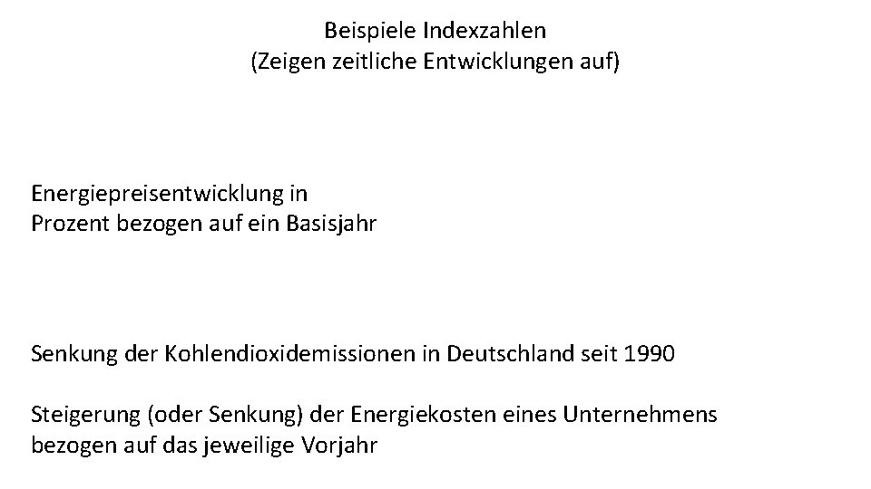 Beispiele Indexzahlen (Zeigen zeitliche Entwicklungen auf) Energiepreisentwicklung in Prozent bezogen auf ein Basisjahr Senkung