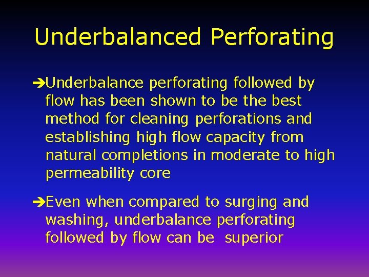 Underbalanced Perforating èUnderbalance perforating followed by flow has been shown to be the best