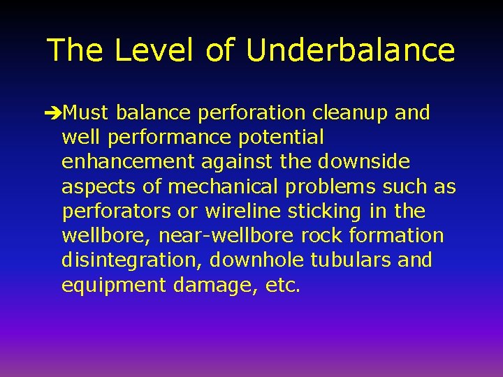 The Level of Underbalance èMust balance perforation cleanup and well performance potential enhancement against