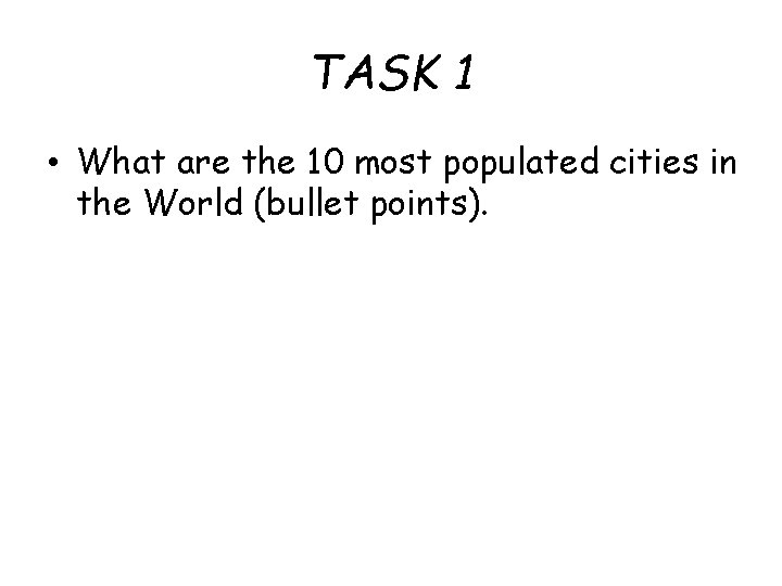 TASK 1 • What are the 10 most populated cities in the World (bullet