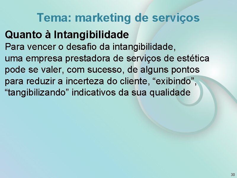 Tema: marketing de serviços Quanto à Intangibilidade Para vencer o desafio da intangibilidade, uma