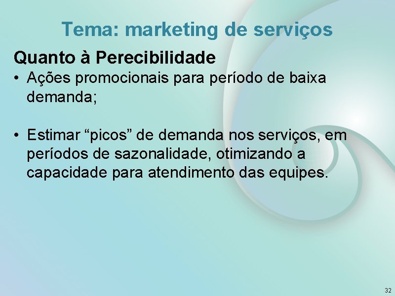 Tema: marketing de serviços Quanto à Perecibilidade • Ações promocionais para período de baixa