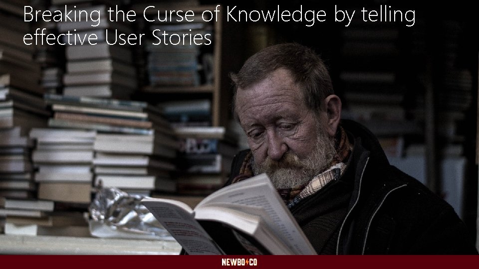 Breaking the Curse of Knowledge by telling effective User Stories 