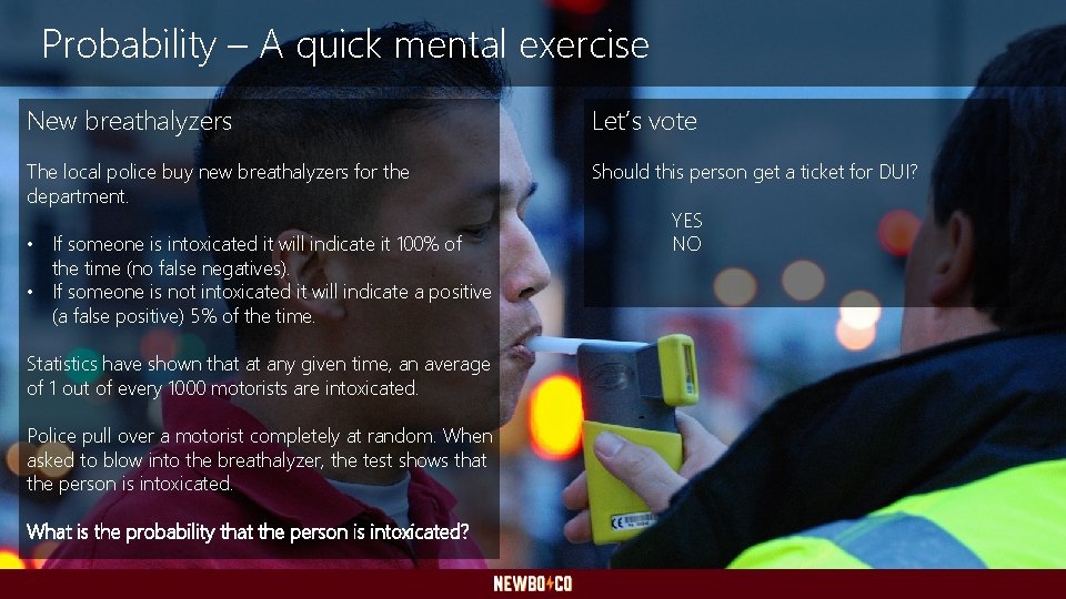 Probability – A quick mental exercise New breathalyzers Let’s vote The local police buy