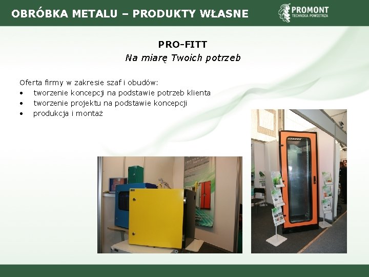 OBRÓBKA METALU – PRODUKTY WŁASNE PRO-FITT Na miarę Twoich potrzeb Oferta firmy w zakresie