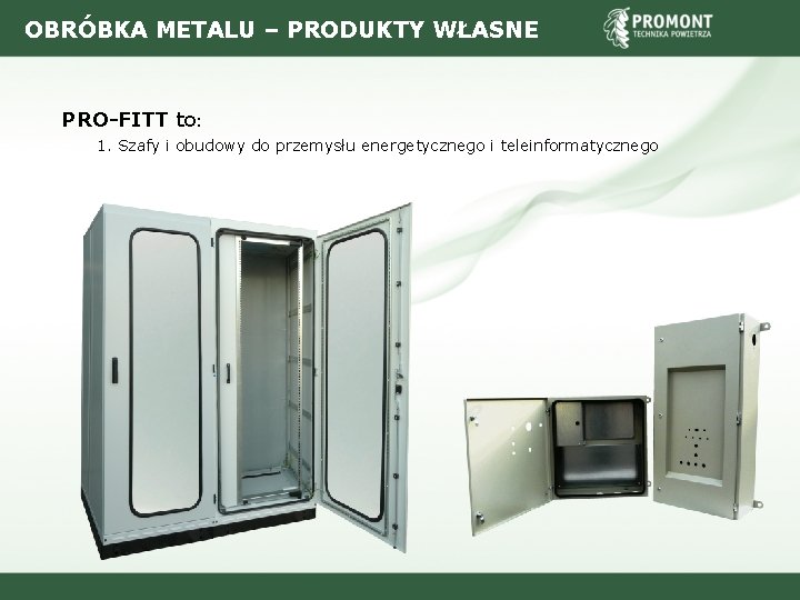 OBRÓBKA METALU – PRODUKTY WŁASNE PRO-FITT to: 1. Szafy i obudowy do przemysłu energetycznego