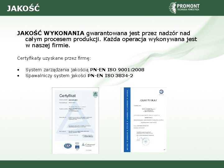 JAKOŚĆ WYKONANIA gwarantowana jest przez nadzór nad całym procesem produkcji. Każda operacja wykonywana jest