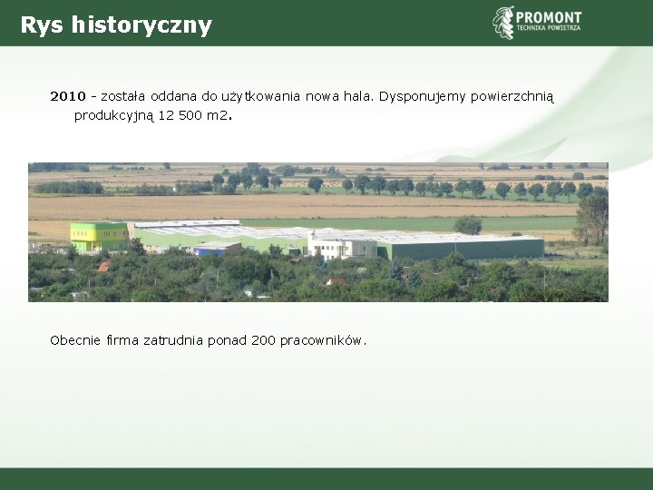 Rys historyczny 2010 - została oddana do użytkowania nowa hala. Dysponujemy powierzchnią produkcyjną 12