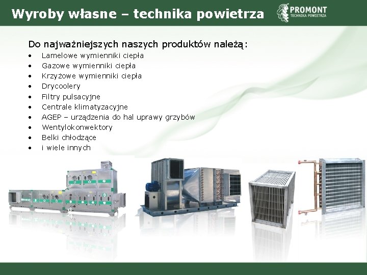 Wyroby własne – technika powietrza Do najważniejszych naszych produktów należą: • • • Lamelowe