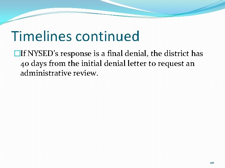 Timelines continued �If NYSED’s response is a final denial, the district has 40 days