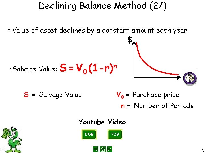 Declining Balance Method (2/) • Value of asset declines by a constant amount each
