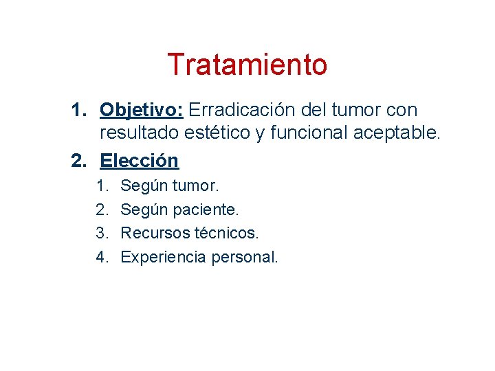 Tratamiento 1. Objetivo: Erradicación del tumor con resultado estético y funcional aceptable. 2. Elección