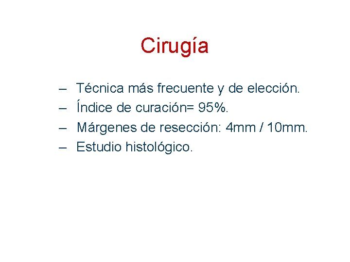 Cirugía – – Técnica más frecuente y de elección. Índice de curación= 95%. Márgenes