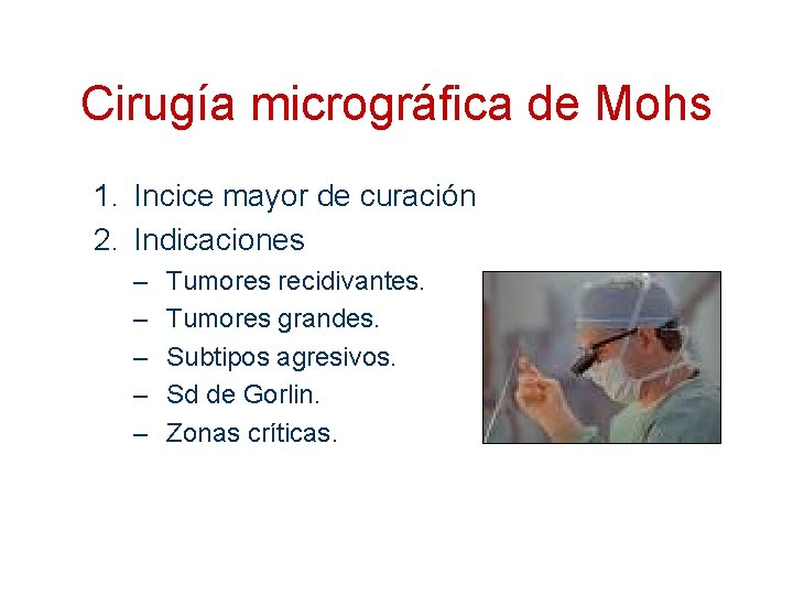 Cirugía micrográfica de Mohs 1. Incice mayor de curación 2. Indicaciones – – –