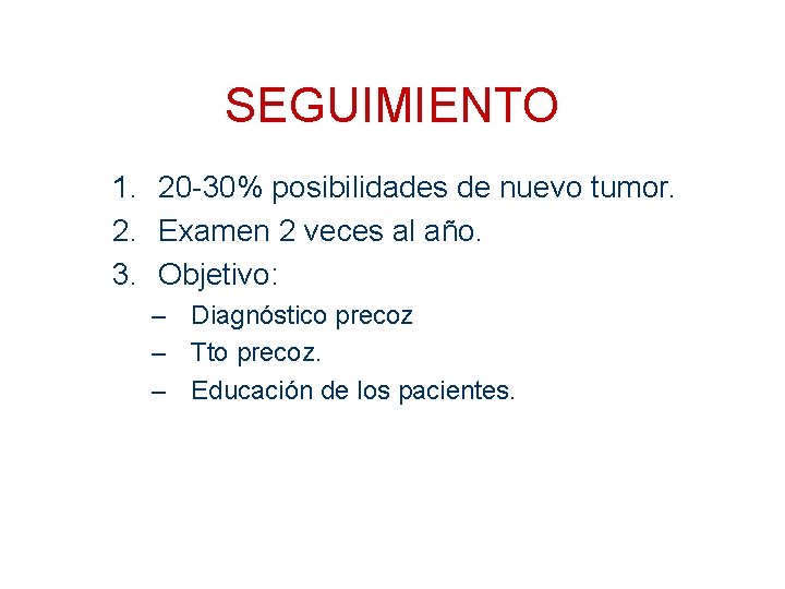 SEGUIMIENTO 1. 20 -30% posibilidades de nuevo tumor. 2. Examen 2 veces al año.