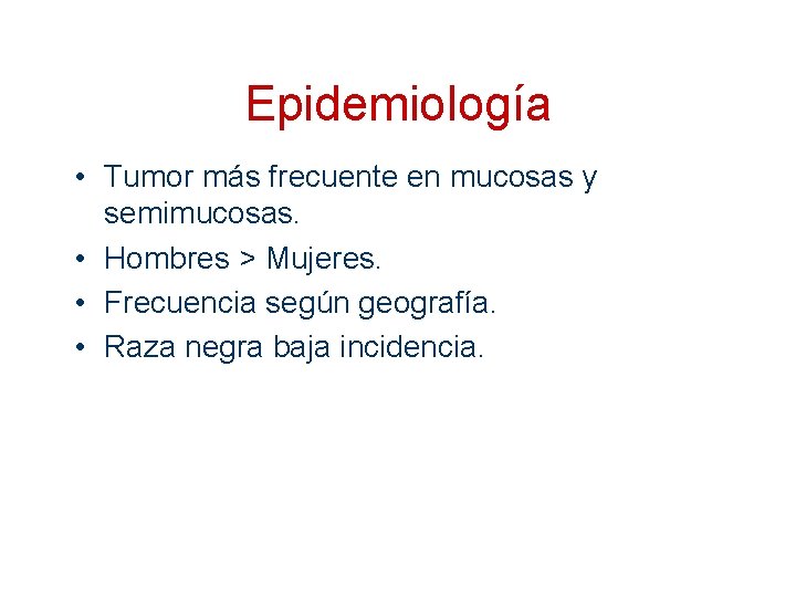 Epidemiología • Tumor más frecuente en mucosas y semimucosas. • Hombres > Mujeres. •