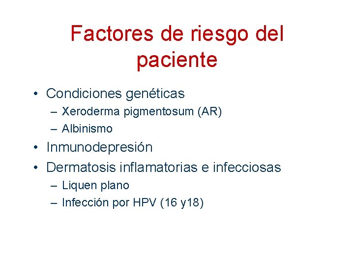 Factores de riesgo del paciente • Condiciones genéticas – Xeroderma pigmentosum (AR) – Albinismo