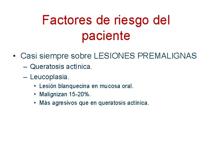 Factores de riesgo del paciente • Casi siempre sobre LESIONES PREMALIGNAS – Queratosis actínica.