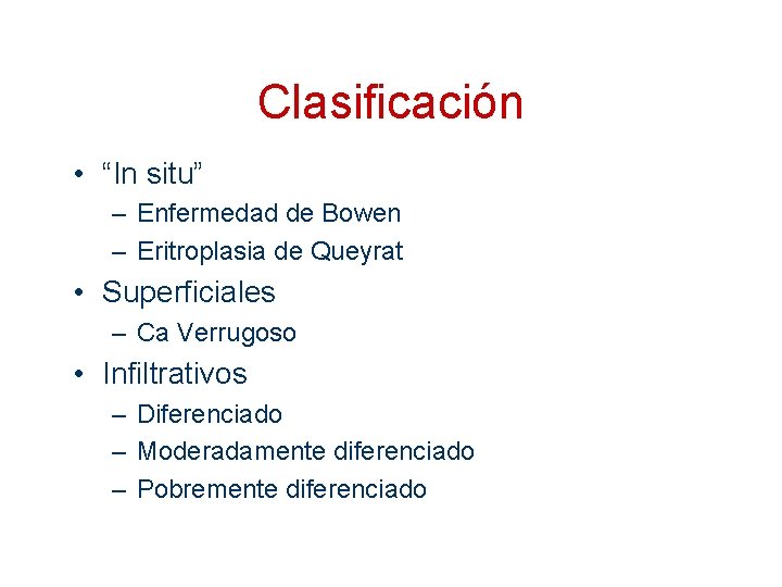 Clasificación • “In situ” – Enfermedad de Bowen – Eritroplasia de Queyrat • Superficiales