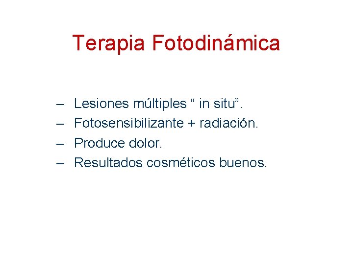 Terapia Fotodinámica – – Lesiones múltiples “ in situ”. Fotosensibilizante + radiación. Produce dolor.