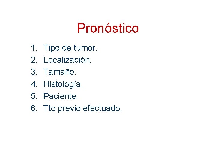 Pronóstico 1. 2. 3. 4. 5. 6. Tipo de tumor. Localización. Tamaño. Histología. Paciente.