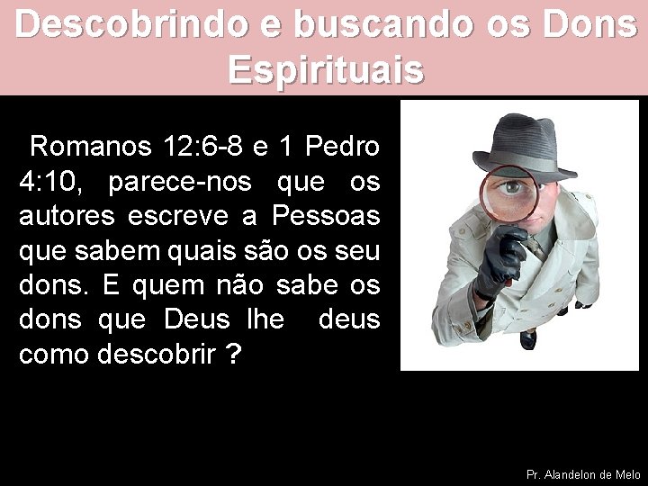 Descobrindo e buscando os Dons Espirituais Romanos 12: 6 -8 e 1 Pedro 4: