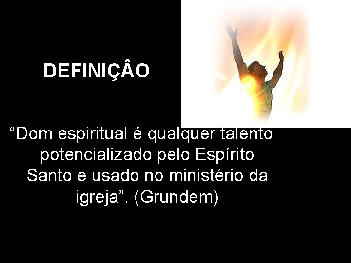 DEFINIÇ O “Dom espiritual é qualquer talento potencializado pelo Espírito Santo e usado no