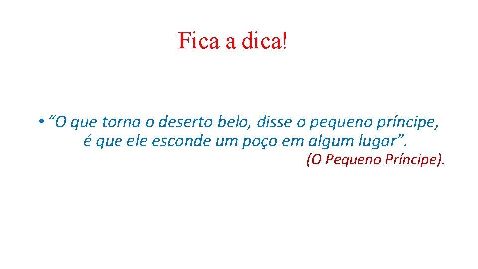 Fica a dica! • “O que torna o deserto belo, disse o pequeno príncipe,