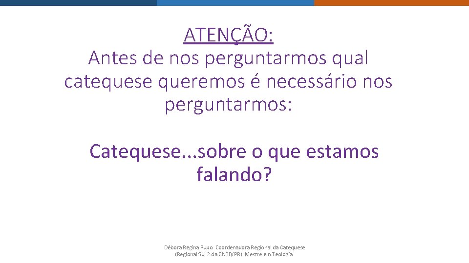 ATENÇÃO: Antes de nos perguntarmos qual catequese queremos é necessário nos perguntarmos: Catequese. .