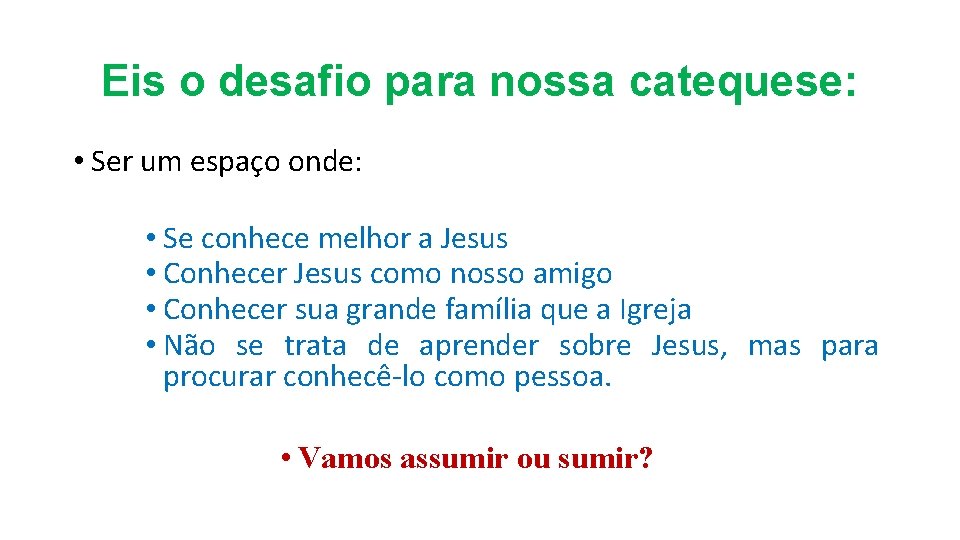 Eis o desafio para nossa catequese: • Ser um espaço onde: • Se conhece