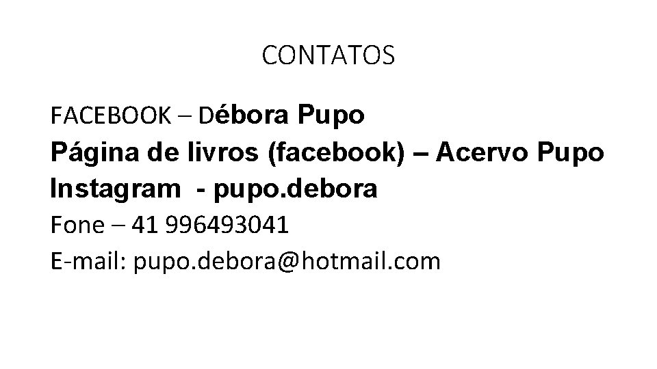 CONTATOS FACEBOOK – Débora Pupo Página de livros (facebook) – Acervo Pupo Instagram -