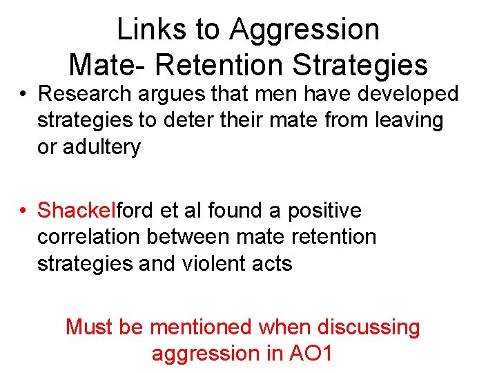 Links to Aggression Mate- Retention Strategies • Research argues that men have developed strategies