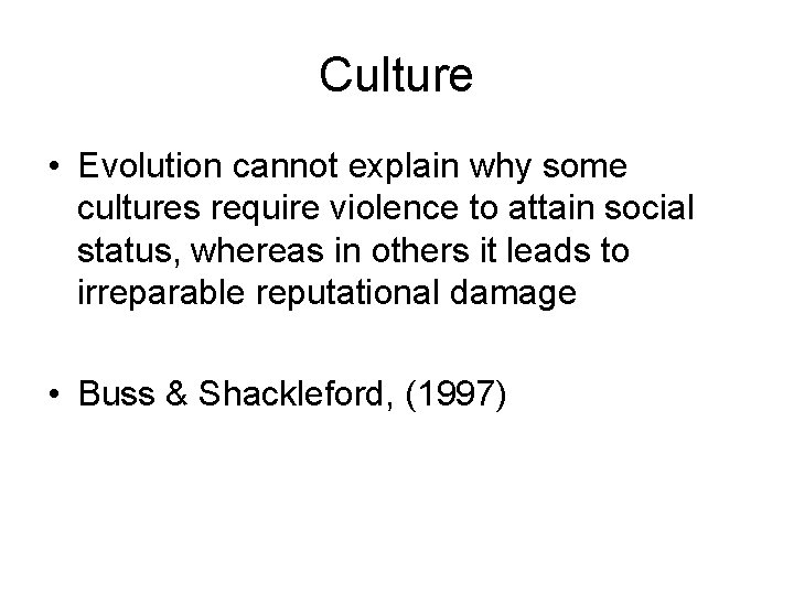 Culture • Evolution cannot explain why some cultures require violence to attain social status,