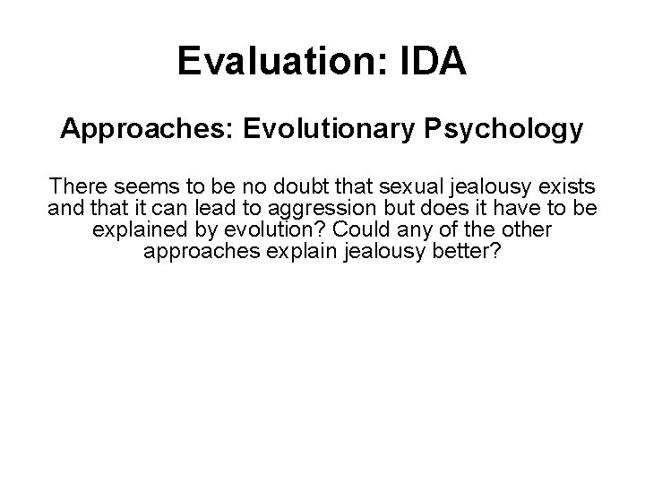 Evaluation: IDA Approaches: Evolutionary Psychology There seems to be no doubt that sexual jealousy