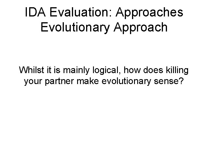 IDA Evaluation: Approaches Evolutionary Approach Whilst it is mainly logical, how does killing your