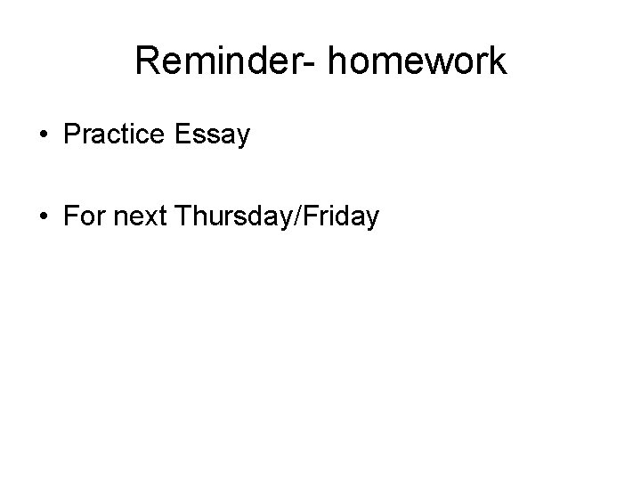 Reminder- homework • Practice Essay • For next Thursday/Friday 