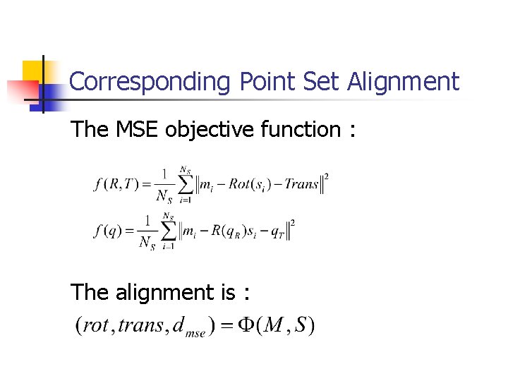 Corresponding Point Set Alignment The MSE objective function : The alignment is : 