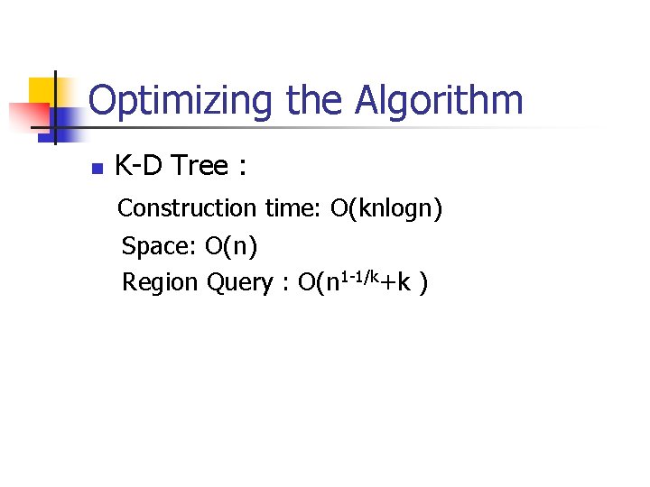 Optimizing the Algorithm n K-D Tree : Construction time: O(knlogn) Space: O(n) Region Query