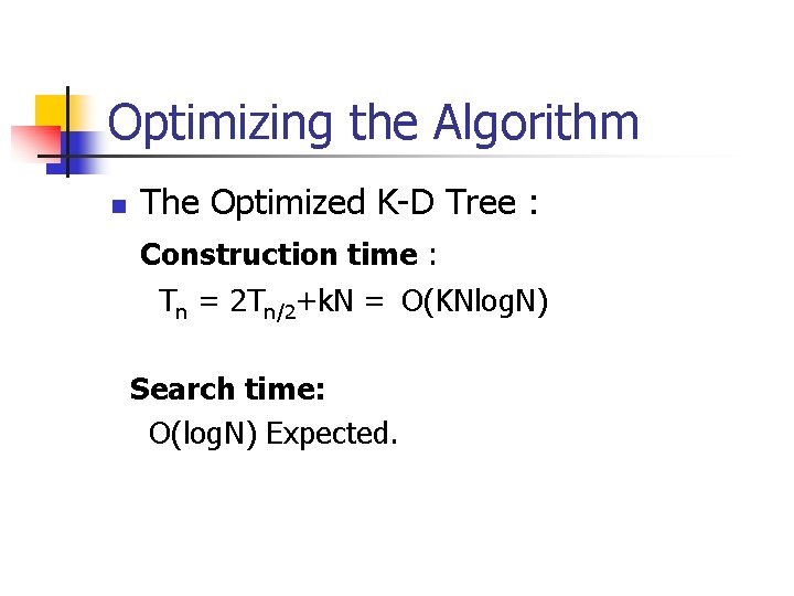 Optimizing the Algorithm n The Optimized K-D Tree : Construction time : Tn =