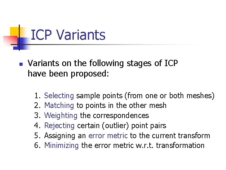 ICP Variants n Variants on the following stages of ICP have been proposed: 1.