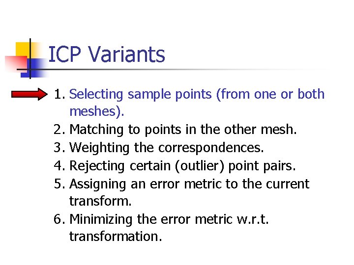 ICP Variants 1. Selecting sample points (from one or both meshes). 2. Matching to