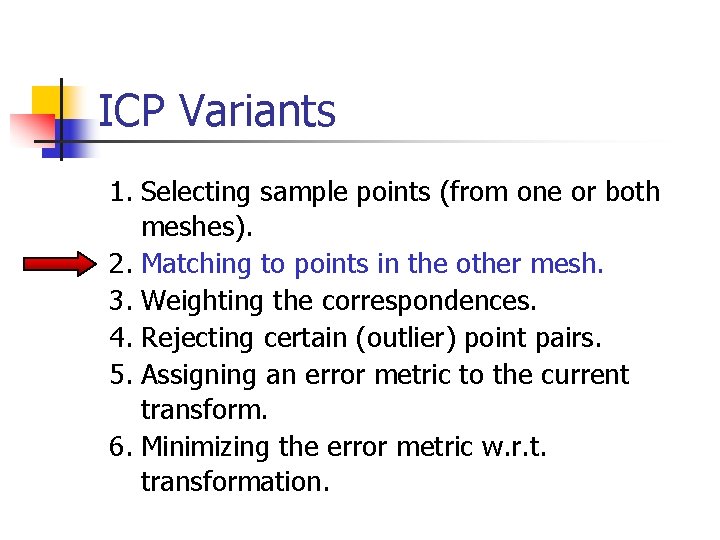 ICP Variants 1. Selecting sample points (from one or both meshes). 2. Matching to